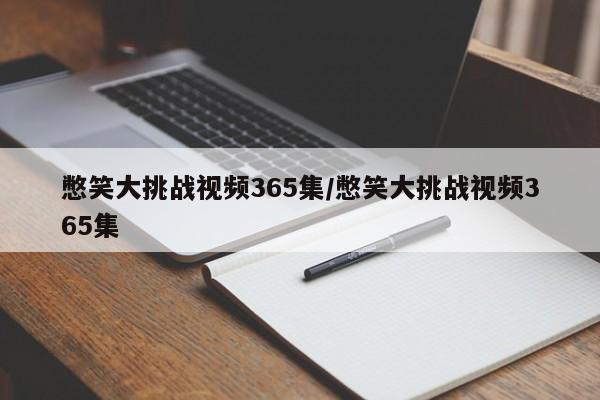 憋笑大挑战视频365集/憋笑大挑战视频365集